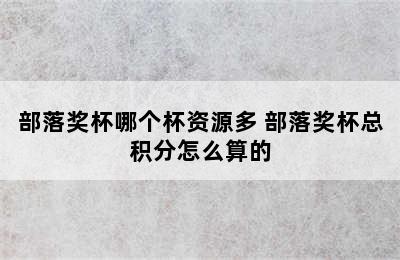 部落奖杯哪个杯资源多 部落奖杯总积分怎么算的